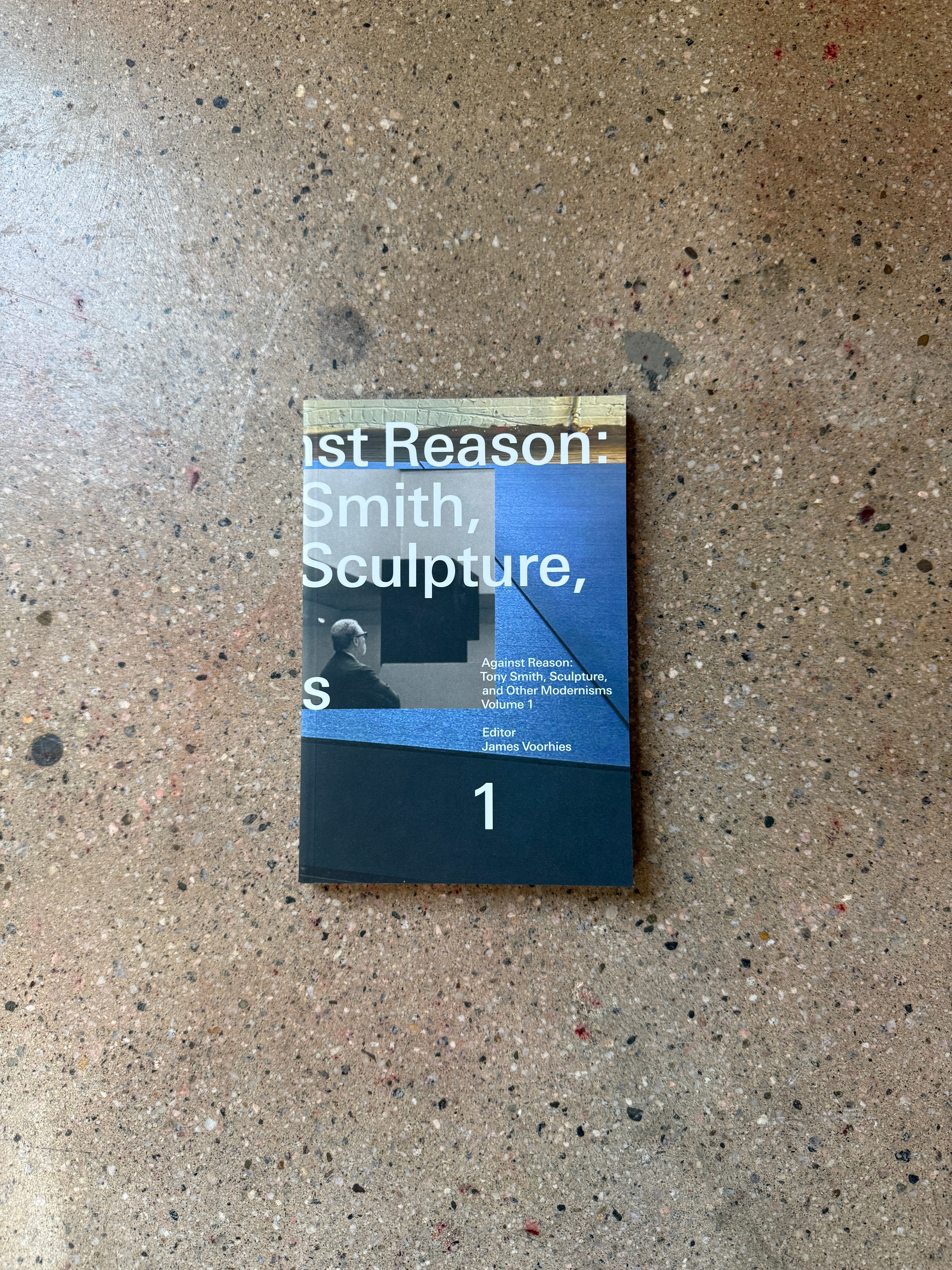 Against Reason: Tony Smith, Sculpture, and Other Modernisms Volume 1 edited by James Voorhies (MIT Press Trade)