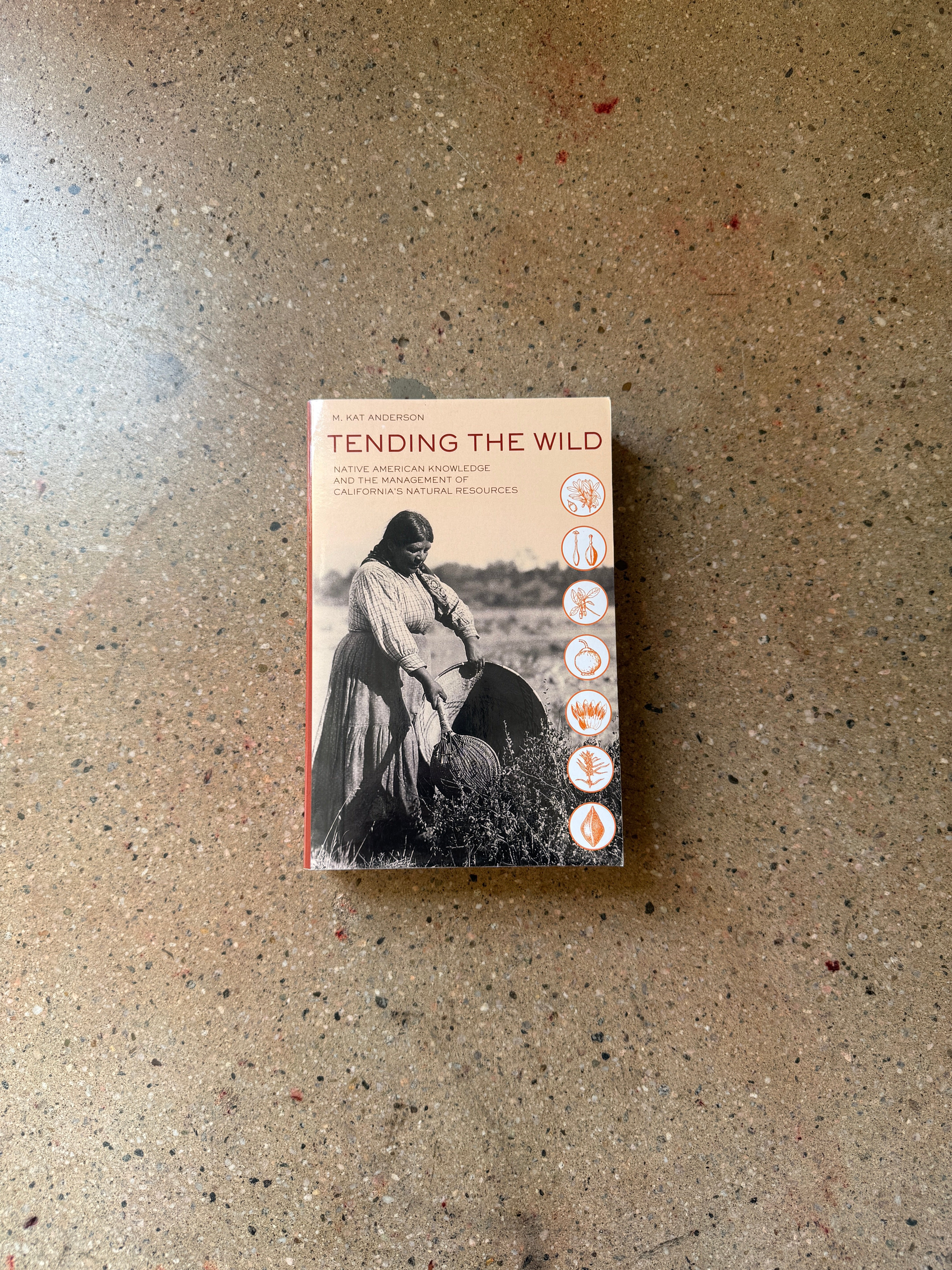 Tending the Wild: Native American Knowledge and the Management of California's Natural Resources by M. Kat Anderson