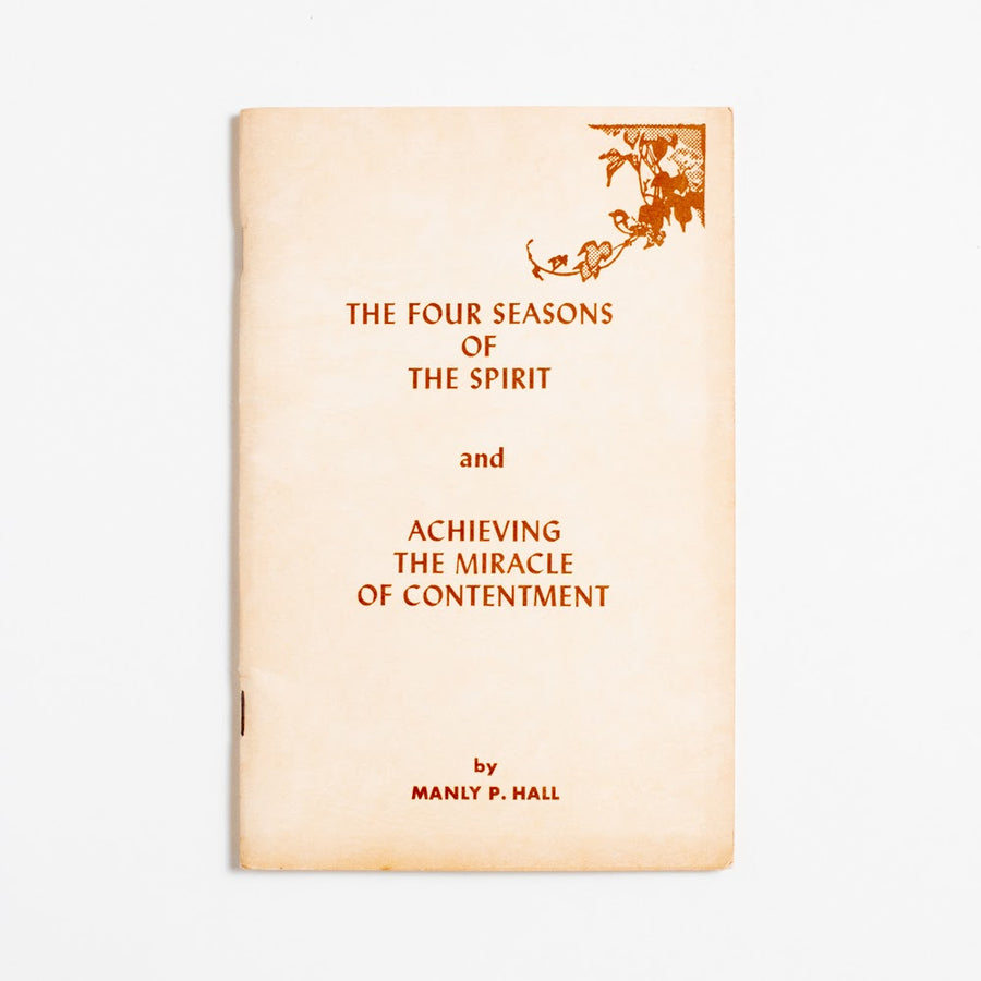 The Four Seasons of the Spirit and Achieving the Miracle of Contentment (1st Edition) by Manly P. Hall