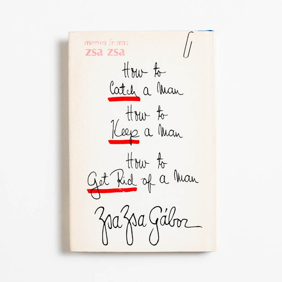 How to Catch a Man, How to Keep a Man, How to Get Rid of a Man (Hardcover) by Zsa Zsa Gabor